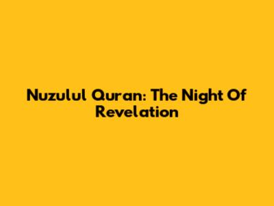 Nuzulul Quran: The Night Of Revelation