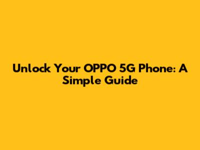 Unlock Your OPPO 5G Phone: A Simple Guide